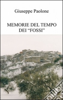 Memorie del tempo dei «fossi». E-book. Formato EPUB ebook di Giuseppe Paolone