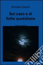 Sul caso e di follie quotidiane. E-book. Formato EPUB ebook