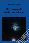 Sul caso e di follie quotidiane. E-book. Formato EPUB ebook di Antonio Zocchi
