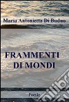 FRAMMENTI  DI MONDI. E-book. Formato EPUB ebook di Maria Antonietta Di Buduo