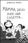 Mamma, devo dirti una cosetta.... E-book. Formato EPUB ebook di Emanuela Marmo