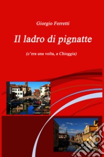 Il ladro di pignatte. E-book. Formato EPUB ebook di Giorgio Ferretti