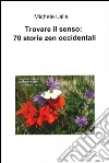 Trovare il senso: 70 storie zen occidentali. E-book. Formato EPUB ebook di Michele Lalla