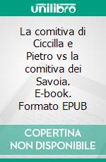 La comitiva di Ciccilla e Pietro vs la comitiva dei Savoia. E-book. Formato EPUB ebook