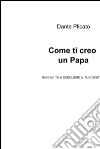 Come ti creo un papa. E-book. Formato EPUB ebook di Dante Plicato