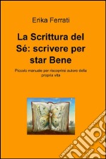 La scrittura del sé: scrivere per star bene. E-book. Formato EPUB ebook