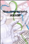 Non ringraziarmi, amami. E-book. Formato EPUB ebook di sabrina carli