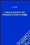 L'IDEA DI SOCIETA' NEL PENSIERO DI ERICH FROMM. E-book. Formato EPUB ebook di Aldo Rita