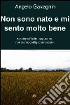 Non sono nato e mi sento molto bene. E-book. Formato EPUB ebook di Angelo Gavagnin