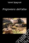 Prigioniero dell'alba. E-book. Formato EPUB ebook di Vanni Spagnoli