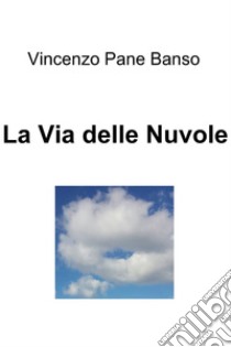 La via delle nuvole. E-book. Formato EPUB ebook di Vincenzo Pane