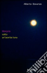 Marçela sotto un'acerba luna. E-book. Formato EPUB