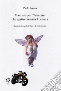 Manuale per Cherubini che gestiscono una Locanda. Racconti di Angeli, di Cani e di Motociclette. E-book. Formato EPUB ebook