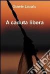 A caduta libera. E-book. Formato EPUB ebook di Giaele Lovato