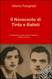 Il Novecento di Tirda e Batisti. Tra Adamello e Lepini, Eden a Vassiano, Brescia e Roma. E-book. Formato EPUB ebook di Alberto Panighetti