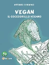 Vegan - Il coccodrillo vegano. E-book. Formato PDF ebook di Antonio Chiummo