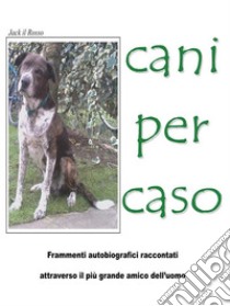 Cani per caso. E-book. Formato EPUB ebook di Jack il Rosso