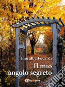 Il mio angolo segreto. E-book. Formato EPUB ebook di Fioralba Focardi