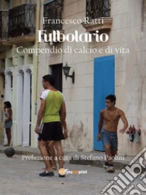 Futbolario. Compendio di calcio e di vita. E-book. Formato EPUB ebook di Francesco Ratti