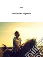 Teneramente imperfetta. E-book. Formato EPUB ebook