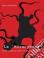 La ‘Ndrangheta. Dalla Calabria verso il resto del mondo. E-book. Formato EPUB ebook