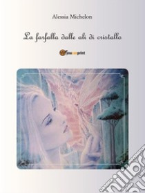 La farfalla dalle ali di cristallo. E-book. Formato PDF ebook di Alessia Michelon