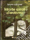 Intorte spirali d??rotismo. E-book. Formato PDF ebook di Bruno Cotronei