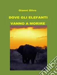 Dove gli elefanti vanno a morire. E-book. Formato PDF ebook