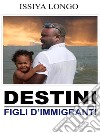 Destini - Figli d'immigrati. E-book. Formato EPUB ebook di Issiya Longo