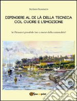 Dipingere al di là della tecnica col cuore e l'emozione. E-book. Formato EPUB