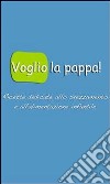 Voglio la pappa!: Ricette dedicate allo svezzamento e all'alimentazione  infantile. E-book. Formato PDF ebook
