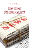 Non sono un giornalista. E-book. Formato Mobipocket ebook di Leonardo Alberti