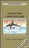 Volevo fare l'ipnotizzatore. E-book. Formato PDF ebook