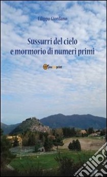 Sussurri dal cielo e mormorio di numeri primi. E-book. Formato PDF ebook di Filippo Giordano