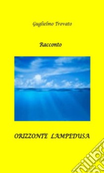 Orizzonte Lampedusa. E-book. Formato Mobipocket ebook di Guglielmo Trovato