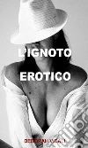 L'ignoto erotico. E-book. Formato Mobipocket ebook di Deborah Vidali