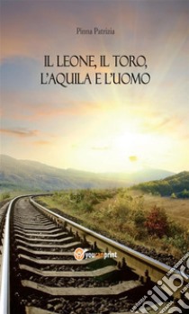 Il leone, il toro, l’aquila e l’uomo. E-book. Formato EPUB ebook di Patrizia Pinna