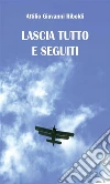 Lascia tutto e seguiti. E-book. Formato PDF ebook di Attilio Giovanni Riboldi