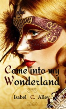 Come into my Wonderland. E-book. Formato EPUB ebook di Isabel C. Alley
