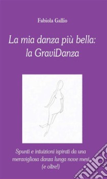 La mia danza più bella: la Gravidanza. E-book. Formato EPUB ebook di Fabiola Gallio