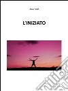 L’Iniziato (testo poetico). E-book. Formato PDF ebook