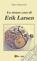 Lo strano caso di Erik Larsen. E-book. Formato EPUB ebook