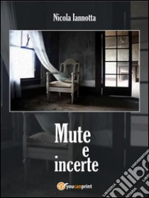 Mute e incerte. E-book. Formato PDF ebook di Nicola Iannotta