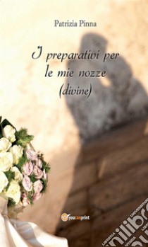 I Preparativi per le mie nozze (divine). E-book. Formato Mobipocket ebook di Patrizia Pinna