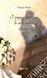 I Preparativi per le mie nozze (divine). E-book. Formato Mobipocket ebook