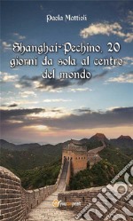 Shanghai-Pechino, 20 giorni da sola al centro del mondo. E-book. Formato EPUB ebook