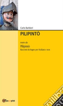 Pilipintò: tratto da Pilipintò. Racconti Siciliani da Bagno per Siciliani e non. E-book. Formato EPUB ebook di Carlo Barbieri