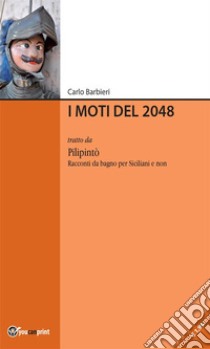 I moti del 2048: tratto da Pilipintò. Racconti Siciliani da Bagno per Siciliani e non. E-book. Formato Mobipocket ebook di Carlo Barbieri