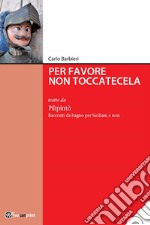 Per favore non toccatecela: tratto da Pilipintò. Racconti Siciliani da Bagno per Siciliani e non. E-book. Formato EPUB ebook