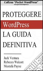 Proteggere WordPress - La Guida Definitiva. E-book. Formato Mobipocket